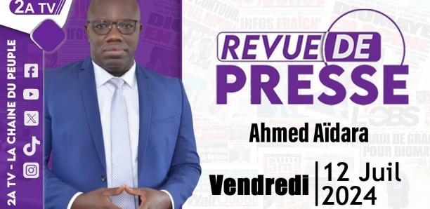 Revue de Presse du 12 Juillet 2024 avec Ahmed Aïdara