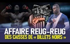 AFFAIRE REUG REUG : 830 MILLIONS DE BILLETS NOIRS, UN SALTIGUÉ INTERPELLÉ ET UN PROMOTEUR RECHERCHÉ